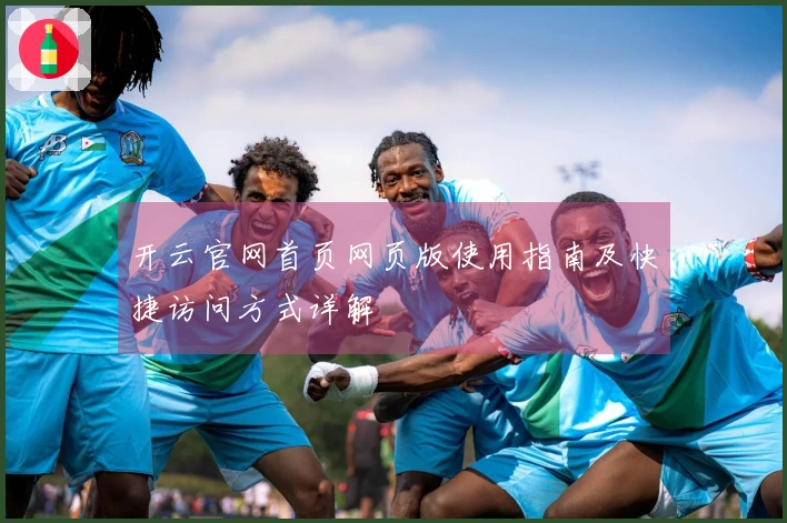 开云官网首页网页版使用指南及快捷访问方式详解