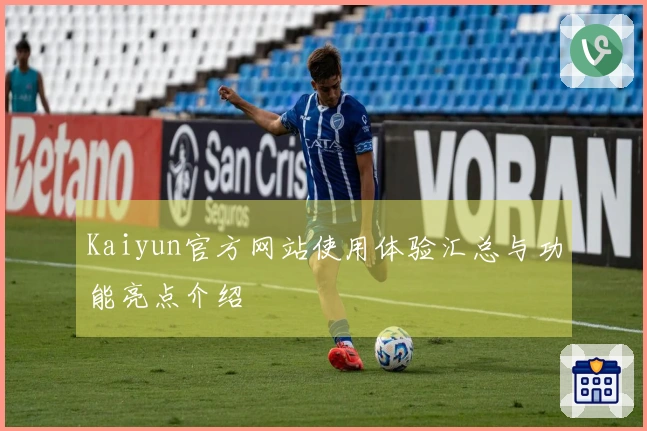 Kaiyun官方网站使用体验汇总与功能亮点介绍