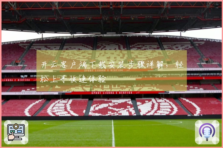 开云客户端下载安装步骤详解,轻松上手快速体验