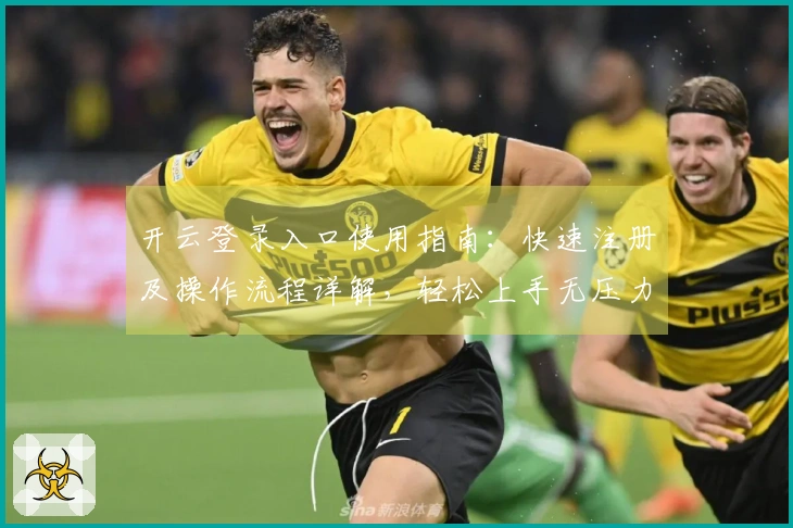 开云登录入口使用指南：快速注册及操作流程详解，轻松上手无压力